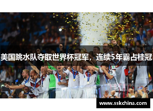 美国跳水队夺取世界杯冠军，连续5年霸占桂冠